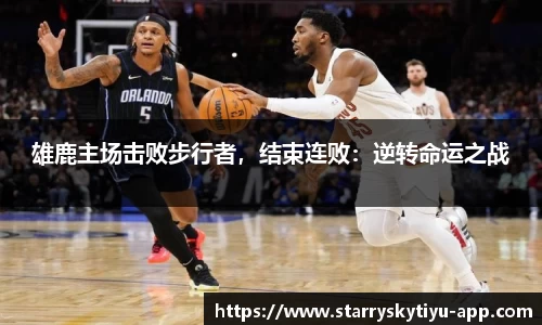 雄鹿主场击败步行者，结束连败：逆转命运之战